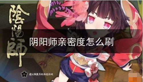 如何在阴阳师游戏中提高伙伴亲密度