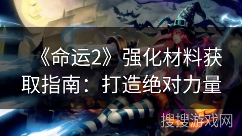 《命运2》强化材料获取指南：打造绝对力量