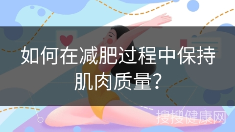 如何在减肥过程中保持肌肉质量？