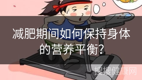 减肥期间如何保持身体的营养平衡？