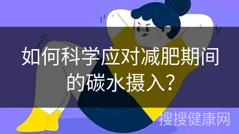 如何科学应对减肥期间的碳水摄入？