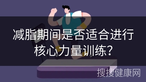 减脂期间是否适合进行核心力量训练？