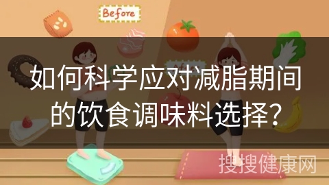 如何科学应对减脂期间的饮食调味料选择？