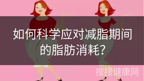 如何科学应对减脂期间的脂肪消耗？