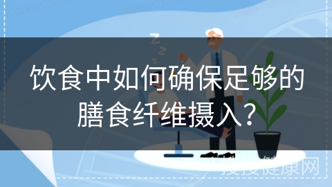 饮食中如何确保足够的膳食纤维摄入？