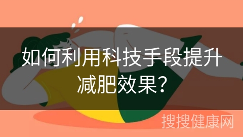 如何利用科技手段提升减肥效果？