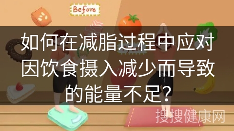 如何在减脂过程中应对因饮食摄入减少而导致的能量不足？