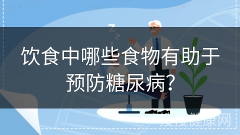 饮食中哪些食物有助于预防糖尿病？