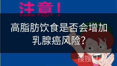 高脂肪饮食是否会增加乳腺癌风险？