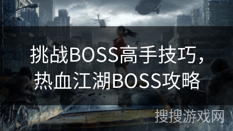 挑战BOSS高手技巧，热血江湖BOSS攻略