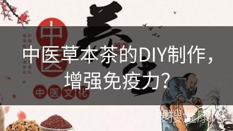 中医草本茶的DIY制作，增强免疫力？