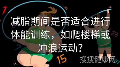 减脂期间是否适合进行体能训练，如爬楼梯或冲浪运动？