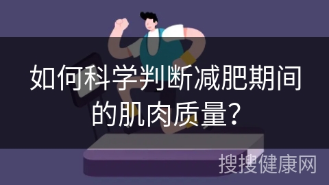 如何科学判断减肥期间的肌肉质量？