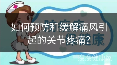 如何预防和缓解痛风引起的关节疼痛？