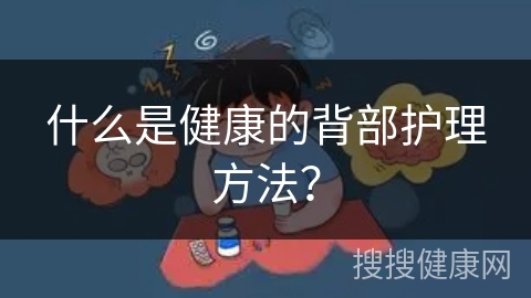 什么是健康的背部护理方法？