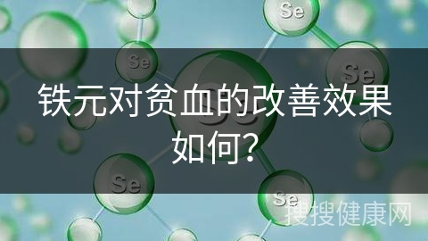 铁元对贫血的改善效果如何？