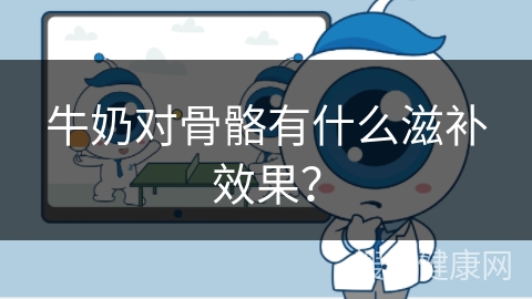 牛奶对骨骼有什么滋补效果？