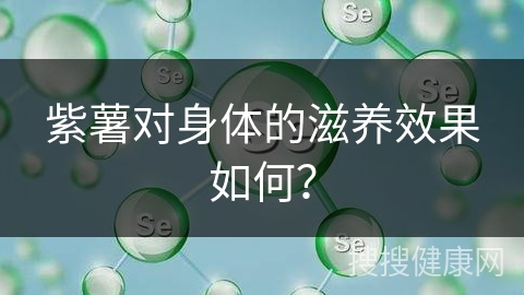 紫薯对身体的滋养效果如何？