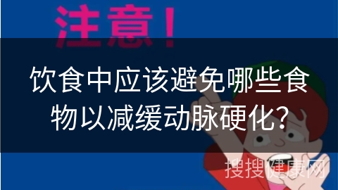 饮食中应该避免哪些食物以减缓动脉硬化？