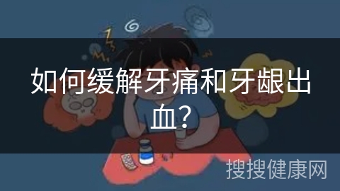 如何缓解牙痛和牙龈出血？