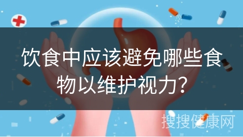 饮食中应该避免哪些食物以维护视力？