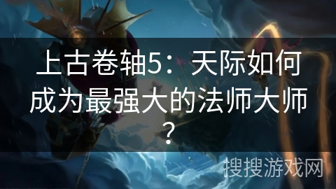 上古卷轴5:天际如何成为最强大的法师大师? 上古卷轴5:天际如何成为最强大的法师大师?