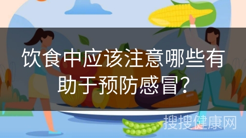 饮食中应该注意哪些有助于预防感冒？