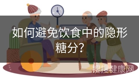 如何避免饮食中的隐形糖分？