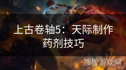 上古卷轴5:天际制作药剂技巧 上古卷轴5:天际制作药剂技巧