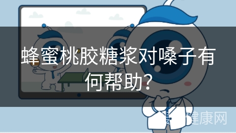 蜂蜜桃胶糖浆对嗓子有何帮助？