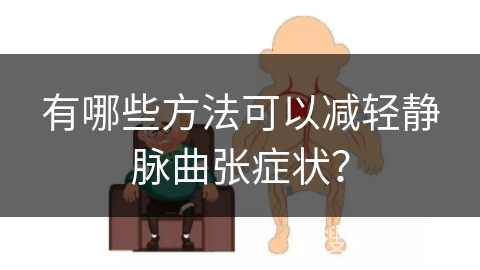 有哪些方法可以减轻静脉曲张症状？