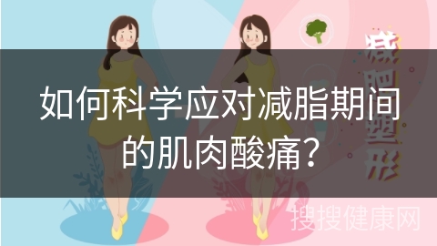 如何科学应对减脂期间的肌肉酸痛？