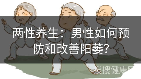 两性养生：男性如何预防和改善阳萎？