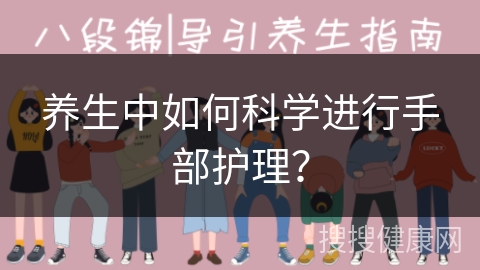 养生中如何科学进行手部护理？