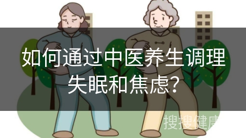 如何通过中医养生调理失眠和焦虑？