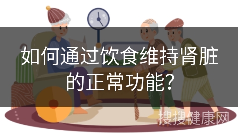 如何通过饮食维持肾脏的正常功能？