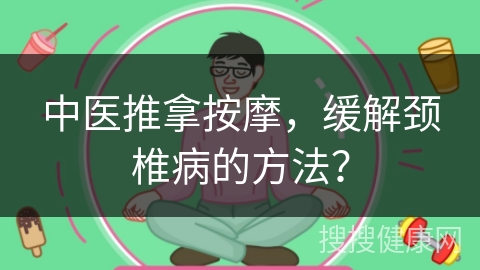 中医推拿按摩，缓解颈椎病的方法？