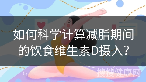 如何科学计算减脂期间的饮食维生素D摄入？