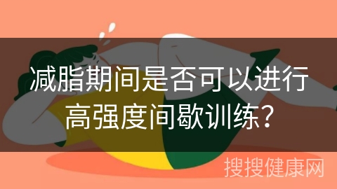 减脂期间是否可以进行高强度间歇训练？