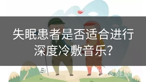 失眠患者是否适合进行深度冷敷音乐？