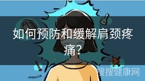 如何预防和缓解肩颈疼痛？