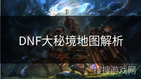 DNF大秘境地图解析