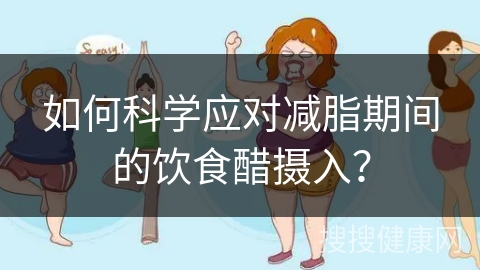 如何科学应对减脂期间的饮食醋摄入？