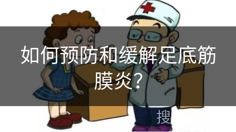 如何预防和缓解足底筋膜炎？