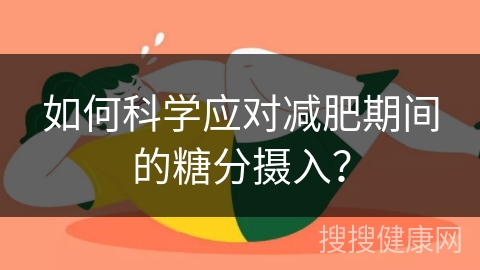 如何科学应对减肥期间的糖分摄入？