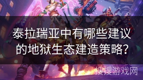 泰拉瑞亚中有哪些建议的地狱生态建造策略？