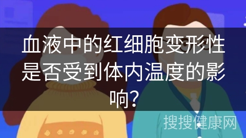 血液中的红细胞变形性是否受到体内温度的影响？