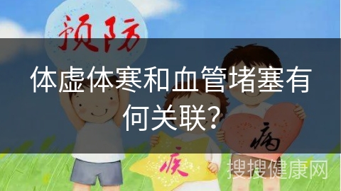 体虚体寒和血管堵塞有何关联？