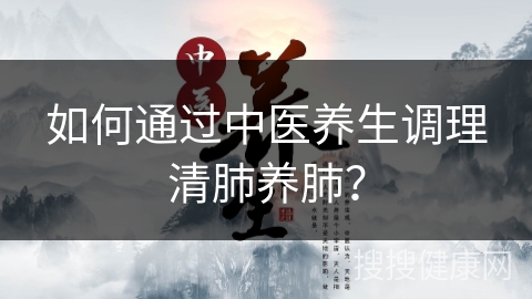 如何通过中医养生调理清肺养肺？