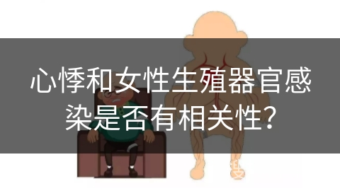 心悸和女性生殖器官感染是否有相关性？